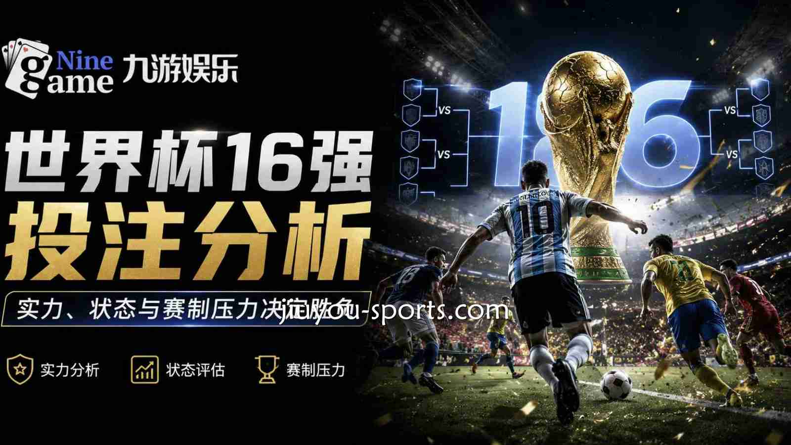 九游体育世界杯16强投注分析:实力、状态与赛制压力决定胜负